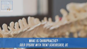 What is Chiropractic? Solo Episode with Trent Scheidecker, DC